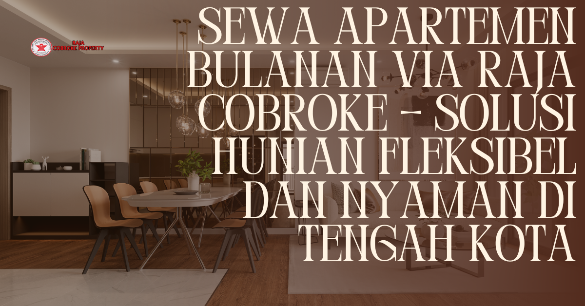 Sewa Apartemen Bulanan via Raja Cobroke – Solusi Hunian Fleksibel dan Nyaman di Tengah Kota