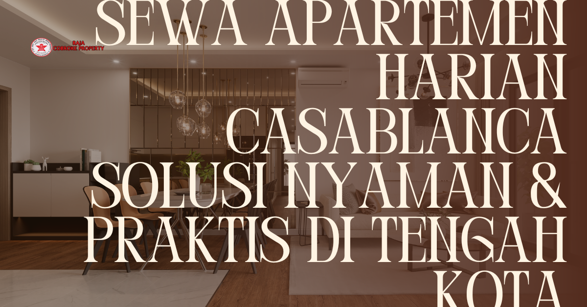 Sewa Apartemen Harian Casablanca Solusi Nyaman & Praktis di Tengah Kota